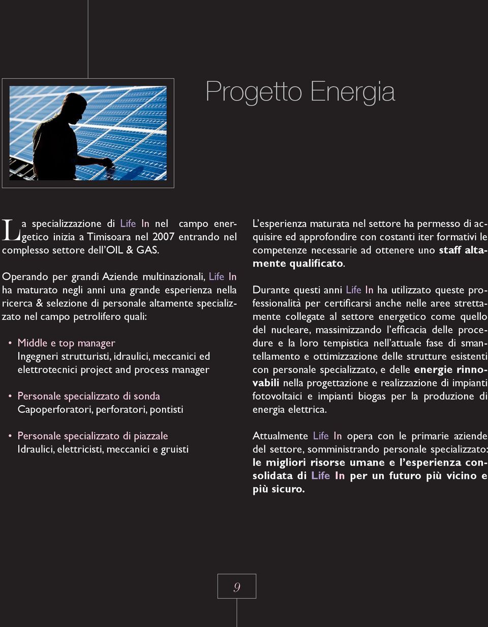 top manager Ingegneri strutturisti, idraulici, meccanici ed elettrotecnici project and process manager Personale specializzato di sonda Capoperforatori, perforatori, pontisti Personale specializzato