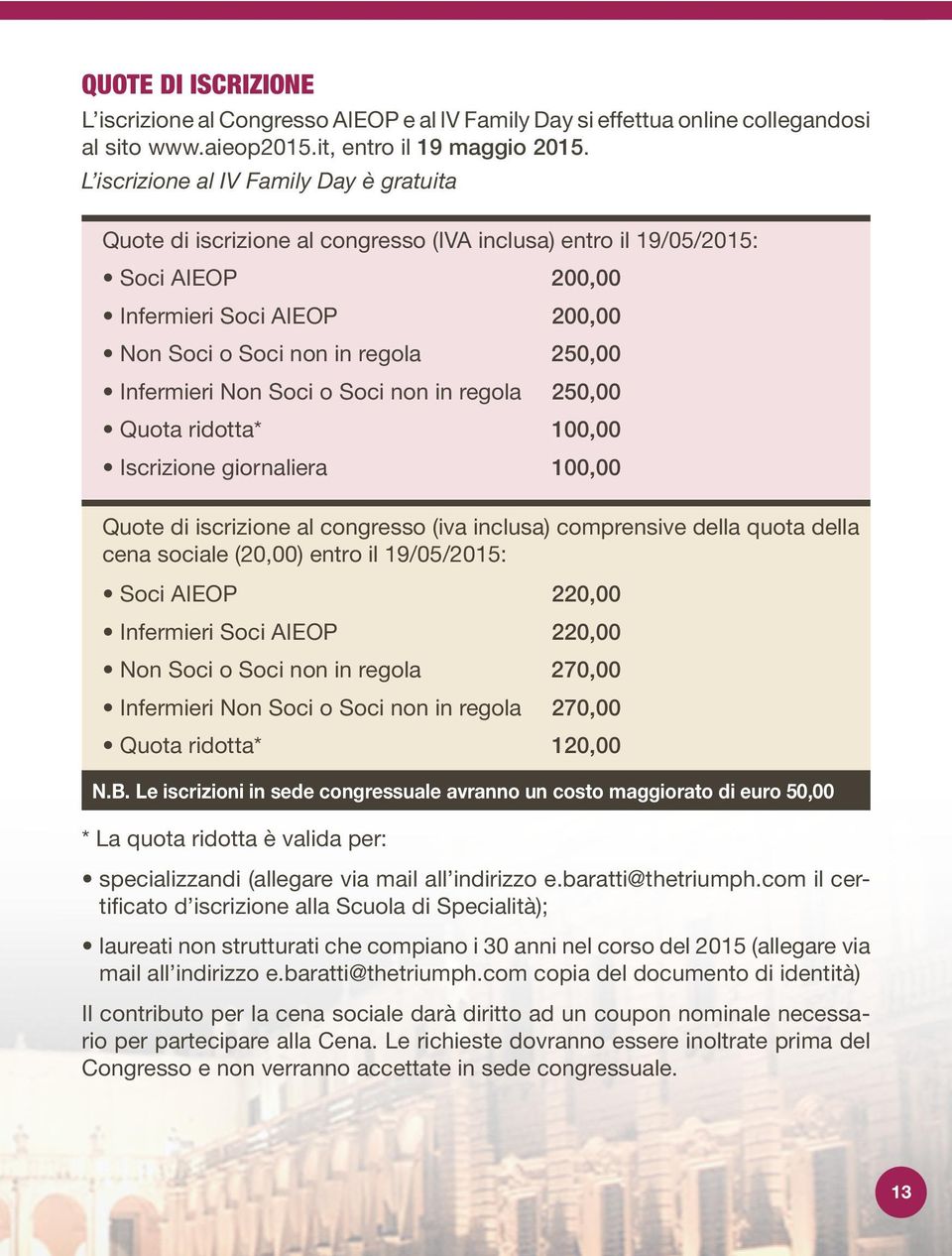 Infermieri Non Soci o Soci non in regola 250,00 Quota ridotta* 100,00 Iscrizione giornaliera 100,00 Quote di iscrizione al congresso (iva inclusa) comprensive della quota della cena sociale (20,00)