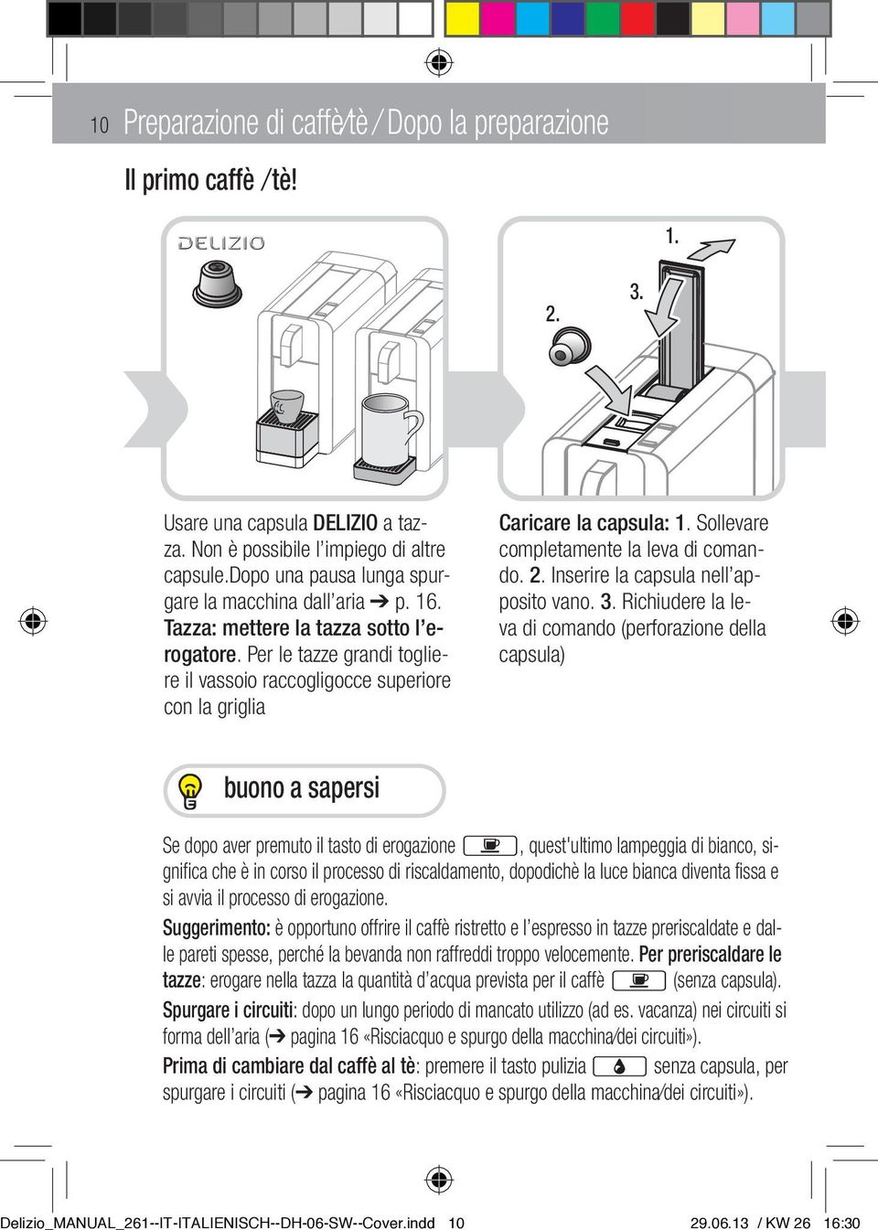 Per le tazze grandi togliere il vassoio raccogligocce superiore con la griglia Caricare la capsula: 1. Sollevare completamente la leva di comando. 2. Inserire la capsula nell apposito vano. 3.