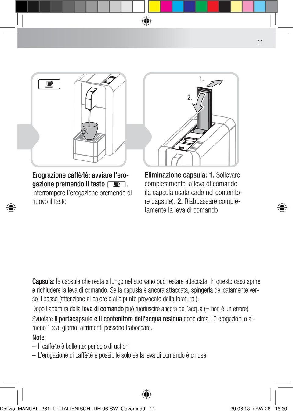 Riabbassare completamente la leva di comando Capsula: la capsula che resta a lungo nel suo vano può restare attaccata. In questo caso aprire e richiudere la leva di comando.