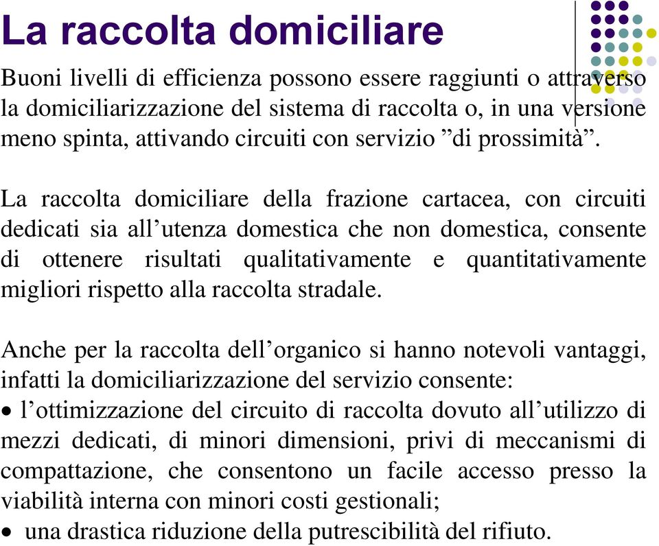 La raccolta domiciliare della frazione cartacea, con circuiti dedicati sia all utenza domestica che non domestica, consente di ottenere risultati qualitativamente e quantitativamente migliori