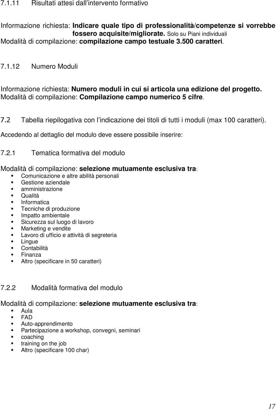 12 Numero Moduli Informazione richiesta: Numero moduli in cui si articola una edizione del progetto. Modalità di compilazione: Compilazione campo numerico 5 cifre. 7.