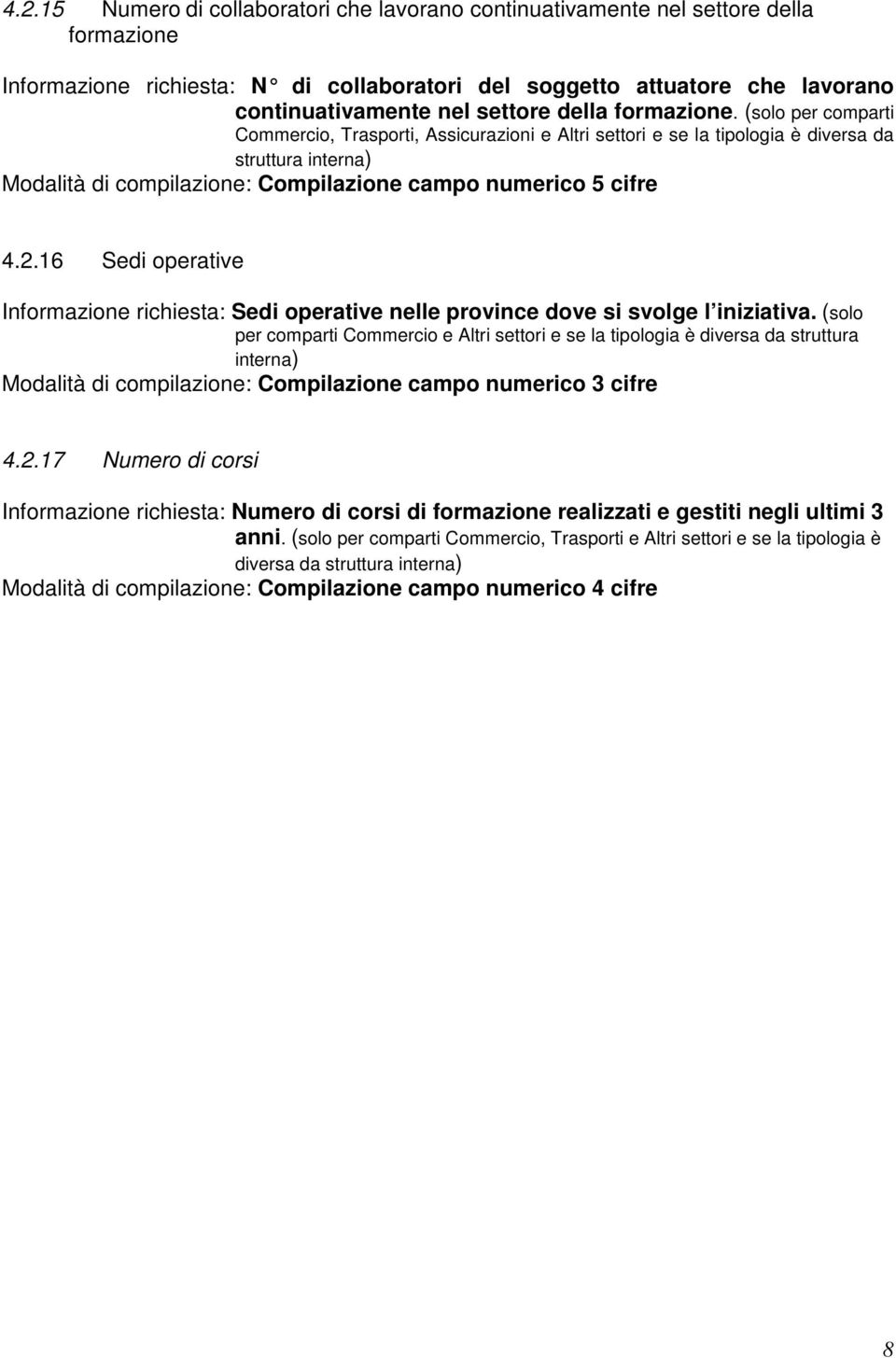 (solo per comparti Commercio, Trasporti, Assicurazioni e Altri settori e se la tipologia è diversa da struttura interna) Modalità di compilazione: Compilazione campo numerico 5 cifre 4.2.