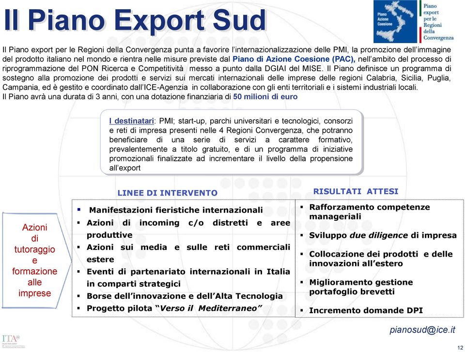 Il Piano definisce un programma di sostegno alla promozione dei prodotti e servizi sui mercati internazionali delle imprese delle regioni Calabria, Sicilia, Puglia, Campania, ed è gestito e