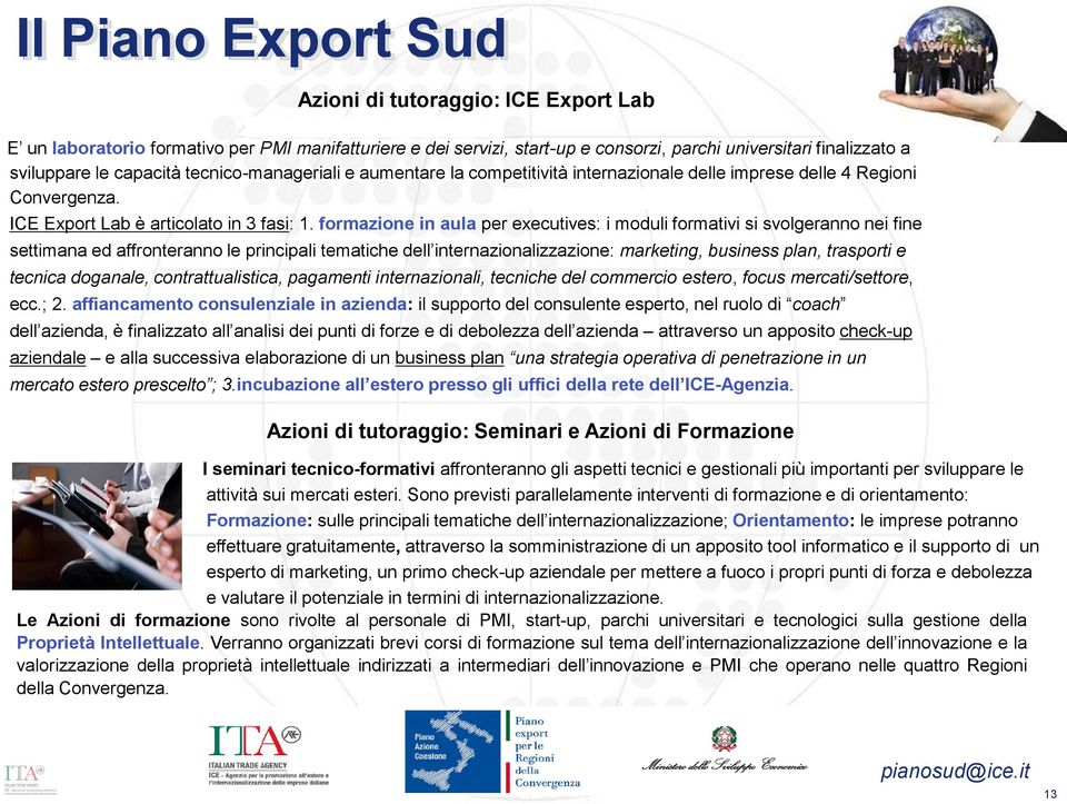 formazione in aula per executives: i moduli formativi si svolgeranno nei fine settimana ed affronteranno le principali tematiche dell internazionalizzazione: marketing, business plan, trasporti e