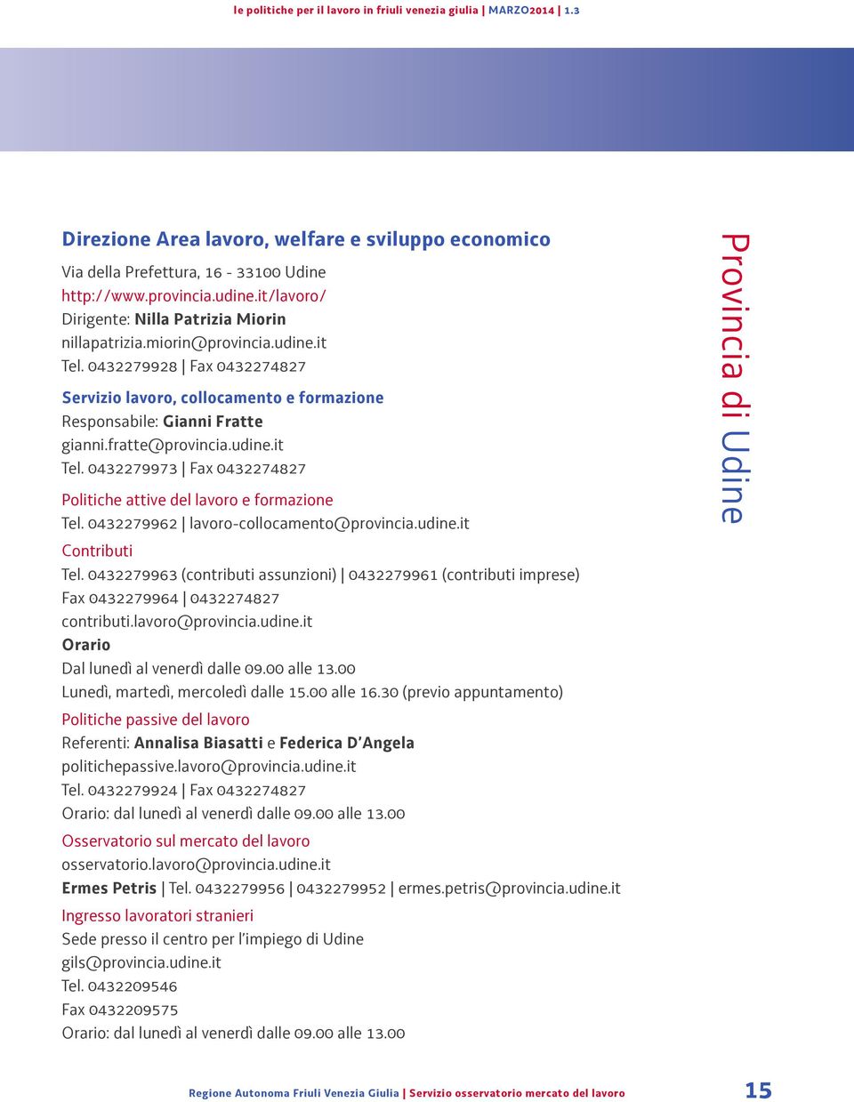 fratte@provincia.udine.it Tel. 0432279973 Fax 0432274827 Politiche attive del lavoro e formazione Tel. 0432279962 lavoro-collocamento@provincia.udine.it Contributi Tel.