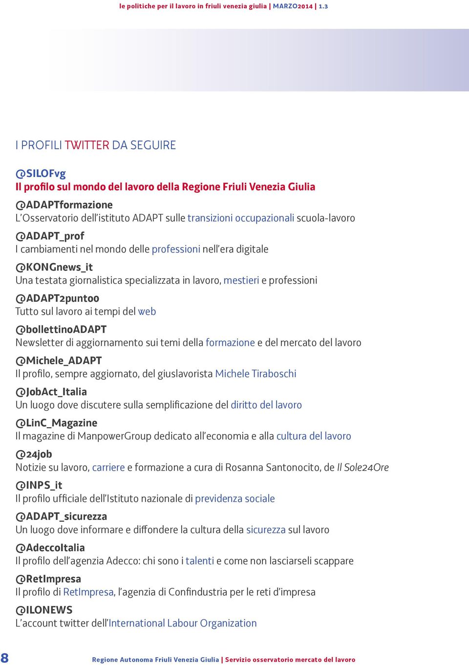 lavoro ai tempi del web @bollettinoadapt Newsletter di aggiornamento sui temi della formazione e del mercato del lavoro @Michele_ADAPT Il profilo, sempre aggiornato, del giuslavorista Michele