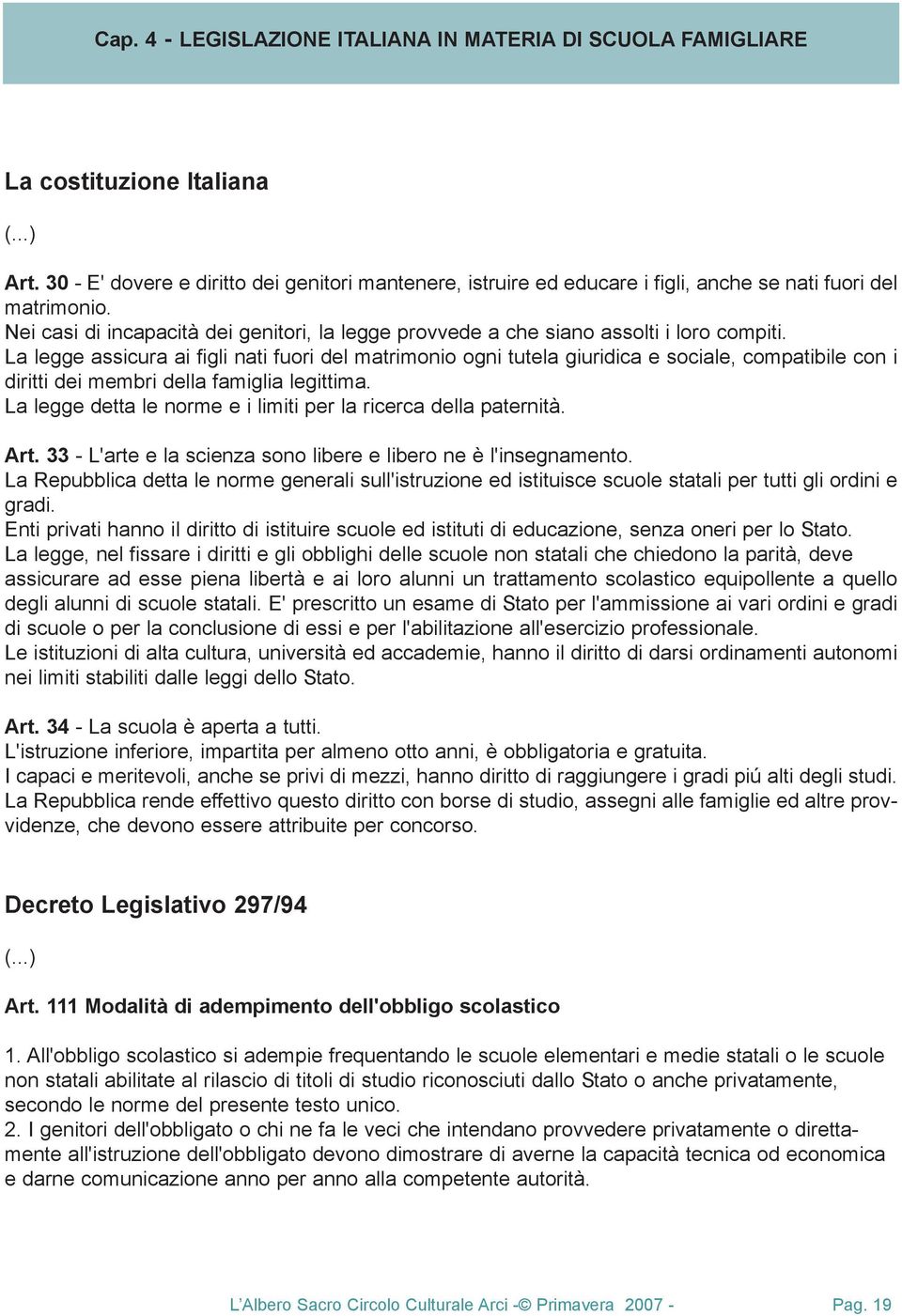 Nei casi di incapacità dei genitori, la legge provvede a che siano assolti i loro compiti.