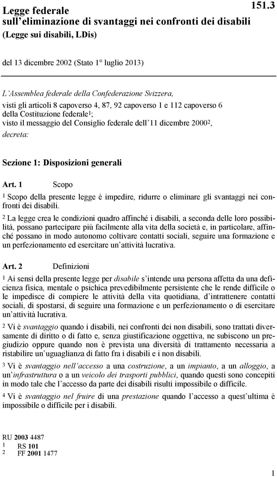 Disposizioni generali Art. 1 Scopo 1 Scopo della presente legge è impedire, ridurre o eliminare gli svantaggi nei confronti dei disabili.