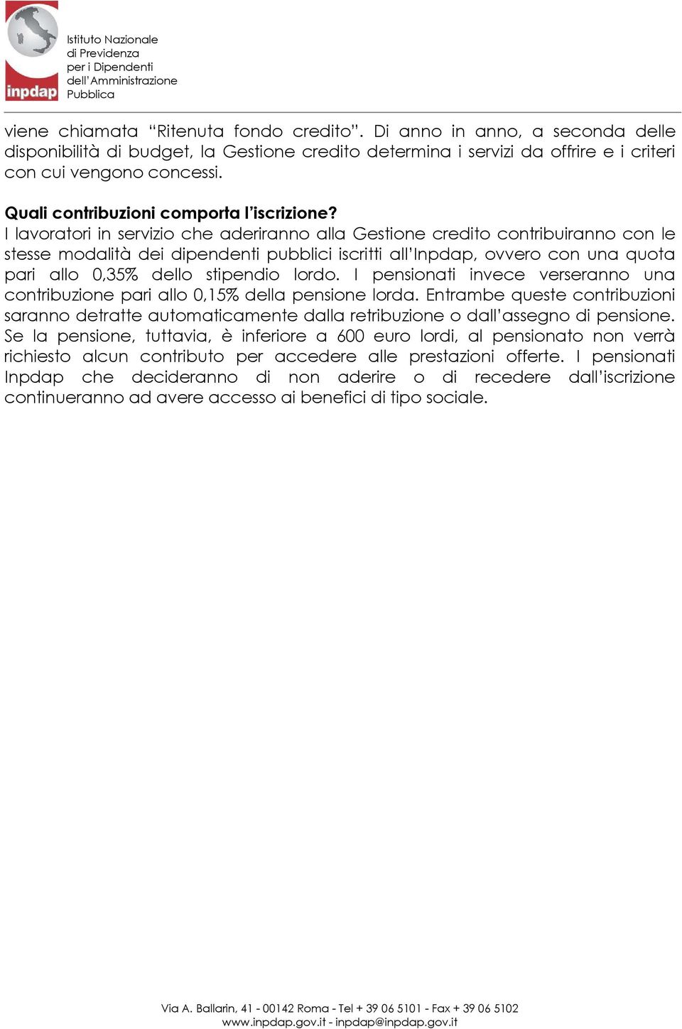 I lavoratori in servizio che aderiranno alla Gestione credito contribuiranno con le stesse modalità dei dipendenti pubblici iscritti all Inpdap, ovvero con una quota pari allo 0,35% dello stipendio