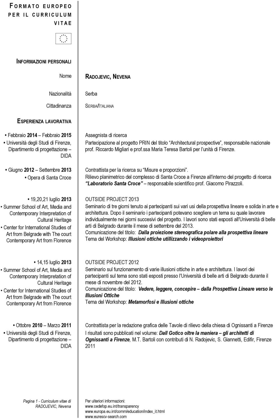 Architectural prospective, responsabile nazionale prof. Riccardo Migliari e prof.ssa Maria Teresa Bartoli per l unità di Firenze. Contrattista per la ricerca su Misure e proporzioni.