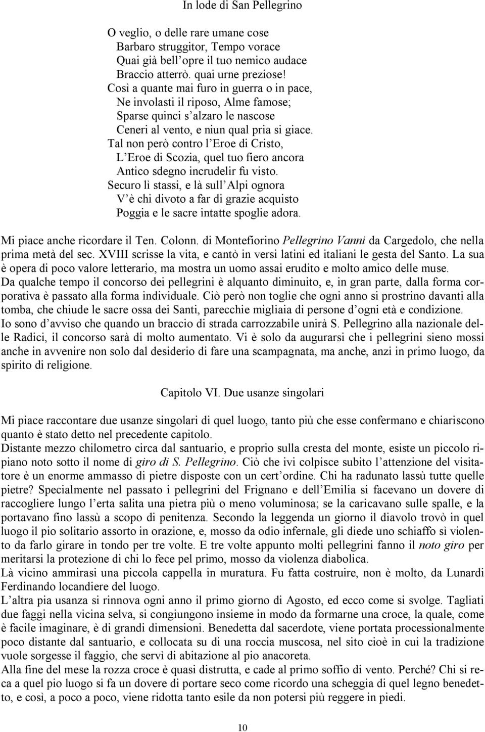 Tal non però contro l Eroe di Cristo, L Eroe di Scozia, quel tuo fiero ancora Antico sdegno incrudelir fu visto.