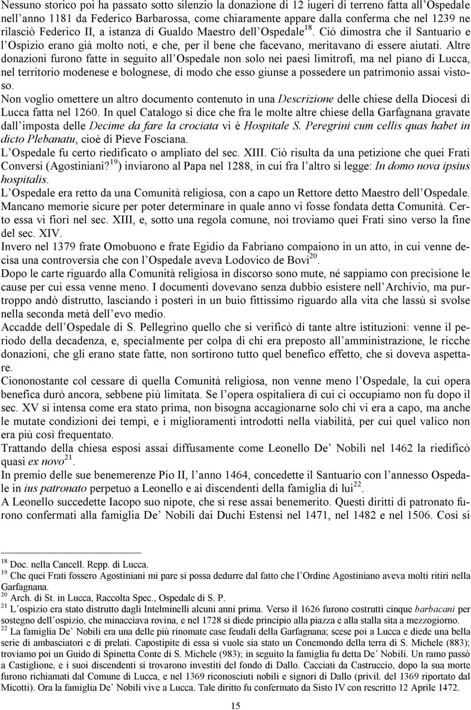 Altre donazioni furono fatte in seguito all Ospedale non solo nei paesi limitrofi, ma nel piano di Lucca, nel territorio modenese e bolognese, di modo che esso giunse a possedere un patrimonio assai