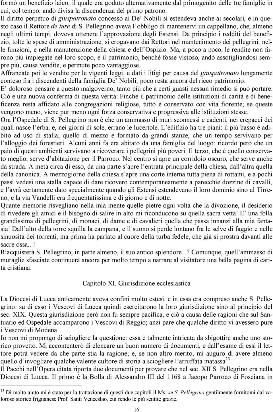 Pellegrino aveva l obbligo di mantenervi un cappellano, che, almeno negli ultimi tempi, doveva ottenere l approvazione degli Estensi.