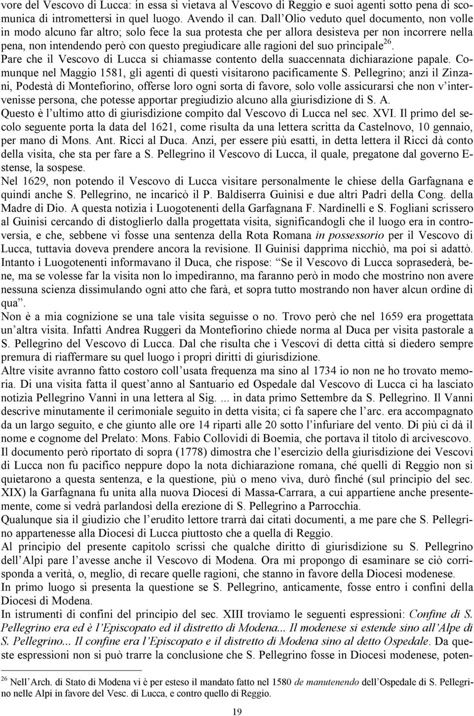 ragioni del suo principale 26. Pare che il Vescovo di Lucca si chiamasse contento della suaccennata dichiarazione papale. Comunque nel Maggio 1581, gli agenti di questi visitarono pacificamente S.