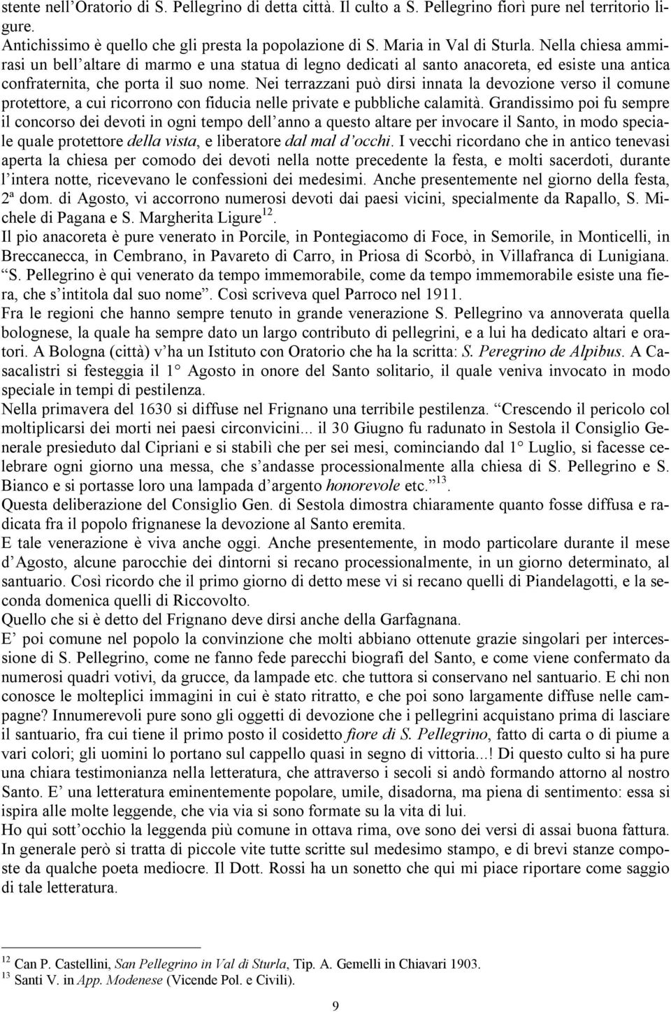 Nei terrazzani può dirsi innata la devozione verso il comune protettore, a cui ricorrono con fiducia nelle private e pubbliche calamità.