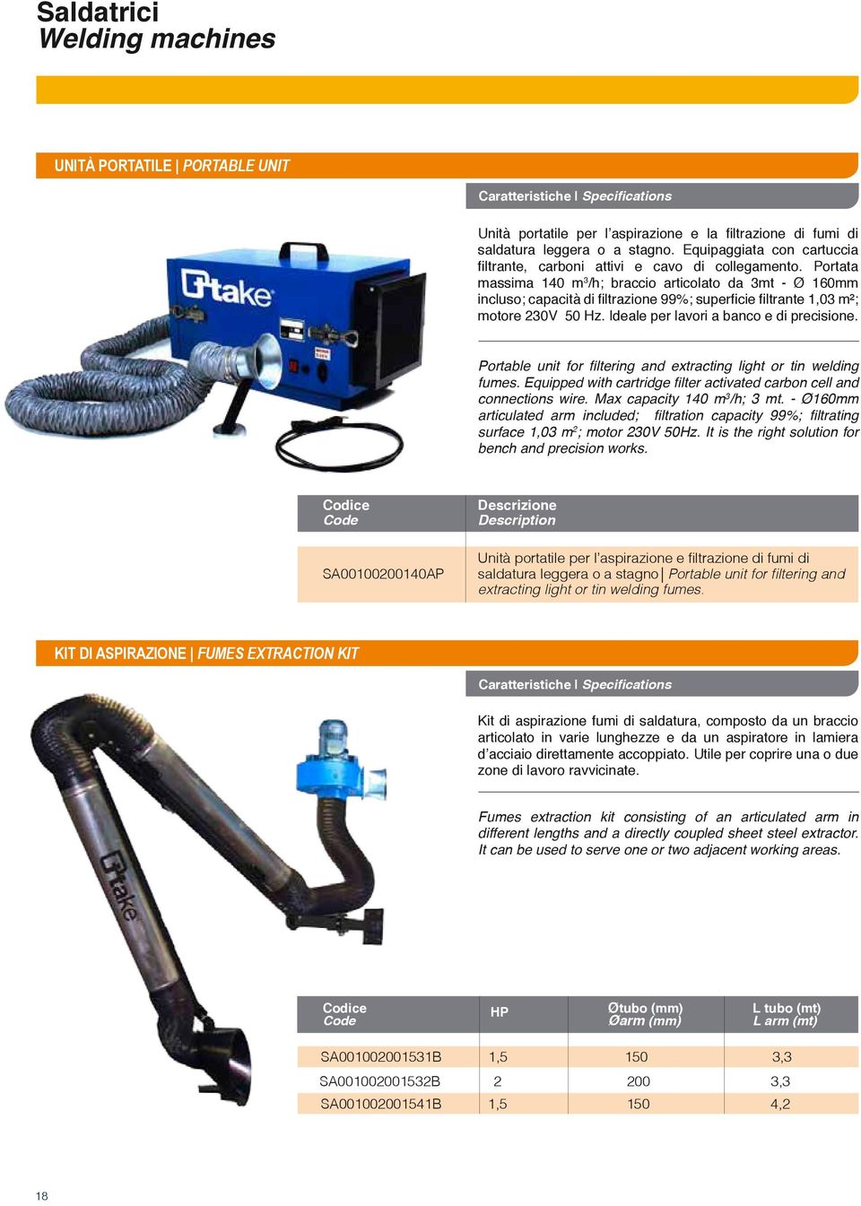 Portata massima 140 m 3 /h; braccio articolato da 3mt - Ø 160mm incluso; capacità di filtrazione 99%; superficie filtrante 1,03 m²; motore 230V 50 Hz. Ideale per lavori a banco e di precisione.