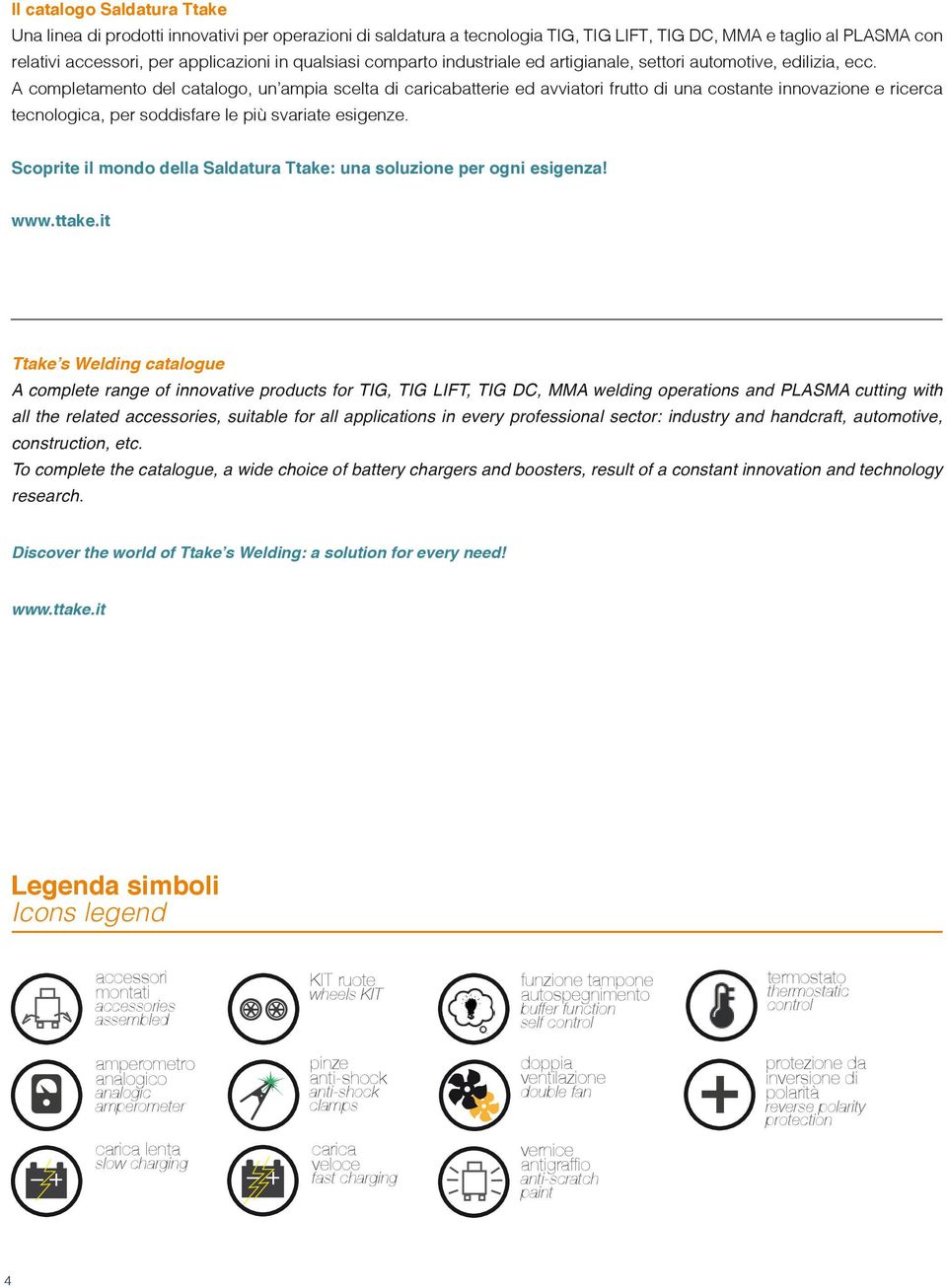 A completamento del catalogo, un ampia scelta di caricabatterie ed avviatori frutto di una costante innovazione e ricerca tecnologica, per soddisfare le più svariate esigenze.