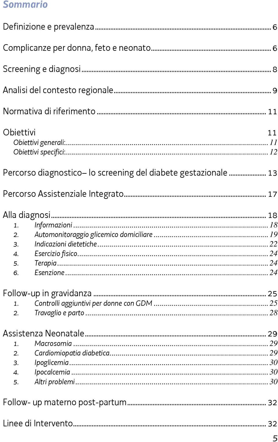 Informazioni... 18 2. Automonitoraggio glicemico domiciliare... 19 3. Indicazioni dietetiche... 22 4. Esercizio fisico... 24 5. Terapia... 24 6. Esenzione... 24 Follow-up in gravidanza... 25 1.