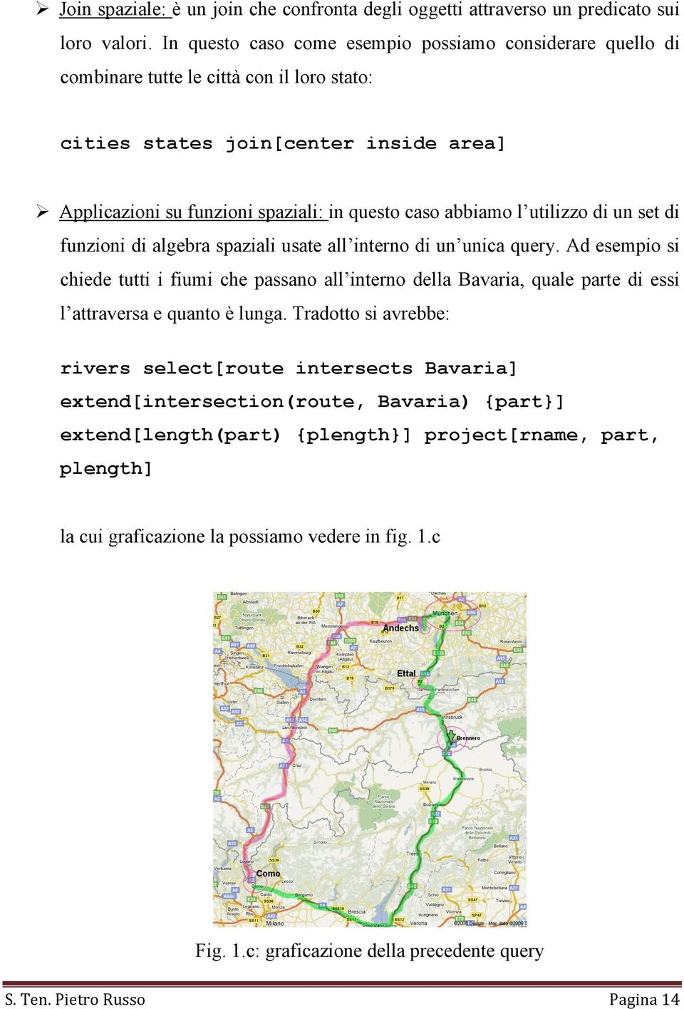 l utilizzo di un set di funzioni di algebra spaziali usate all interno di un unica query.