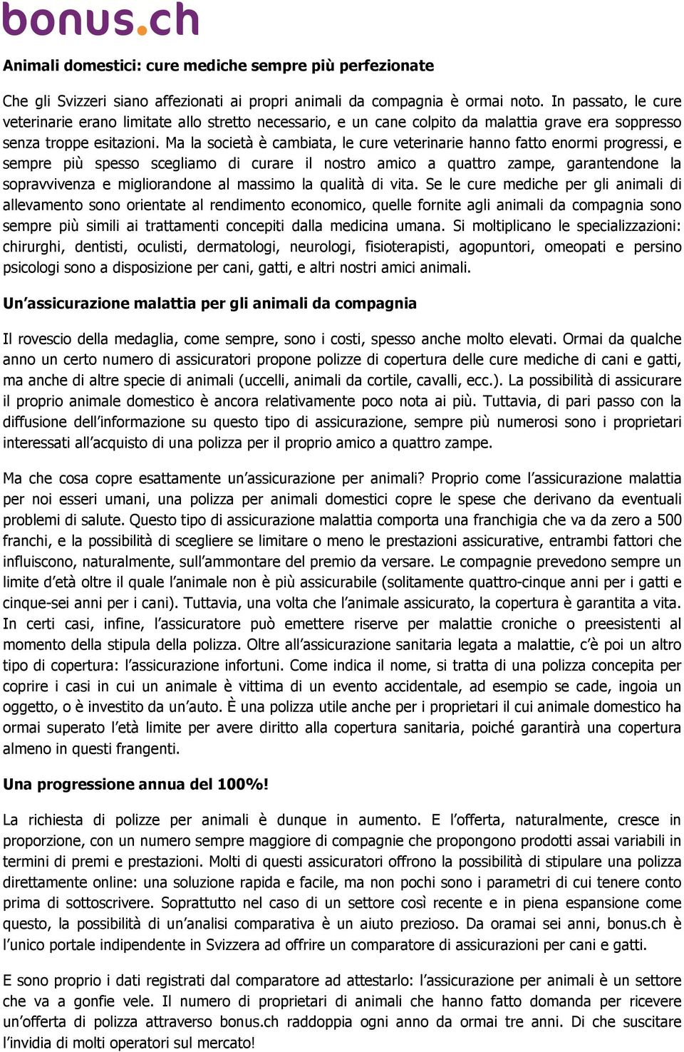 Ma la società è cambiata, le cure veterinarie hanno fatto enormi progressi, e sempre più spesso scegliamo di curare il nostro amico a quattro zampe, garantendone la sopravvivenza e migliorandone al