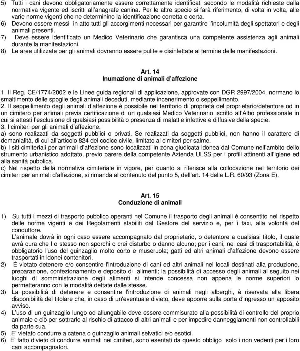 6) Devono essere messi in atto tutti gli accorgimenti necessari per garantire l incolumità degli spettatori e degli animali presenti.