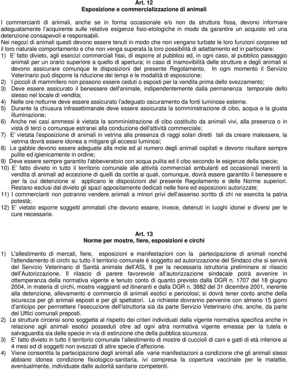 Nei negozi di animali questi devono essere tenuti in modo che non vengano turbate le loro funzioni corporee ed il loro naturale comportamento e che non venga superata la loro possibilità di