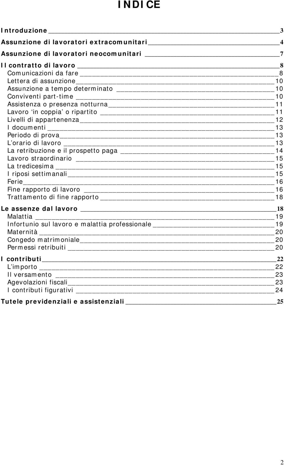 retribuzione e il prospetto paga 14 Lavoro straordinario 15 La tredicesima 15 I riposi settimanali 15 Ferie 16 Fine rapporto di lavoro 16 Trattamento di fine rapporto 18 Le assenze dal lavoro 18