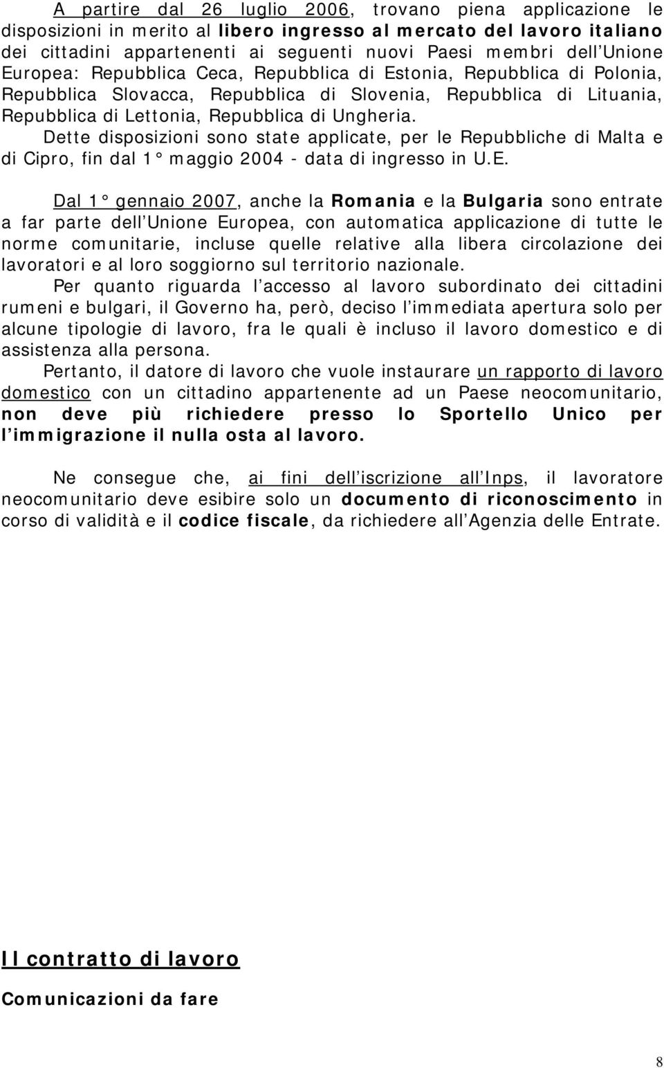 Dette disposizioni sono state applicate, per le Repubbliche di Malta e di Cipro, fin dal 1 maggio 2004 - data di ingresso in U.E.
