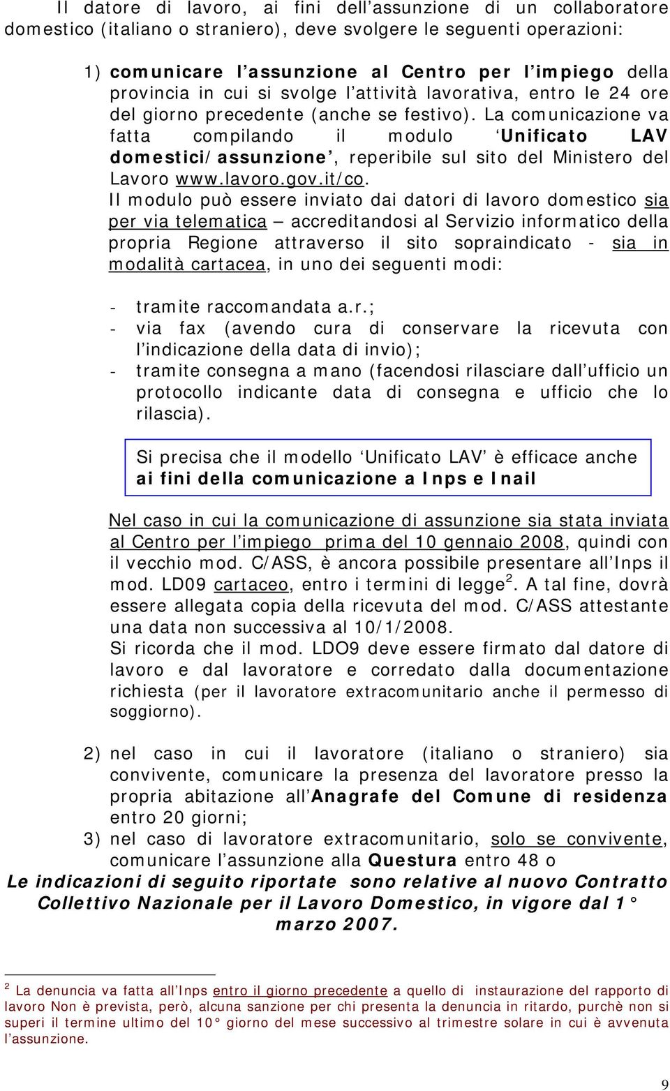 La comunicazione va fatta compilando il modulo Unificato LAV domestici/assunzione, reperibile sul sito del Ministero del Lavoro www.lavoro.gov.it/co.