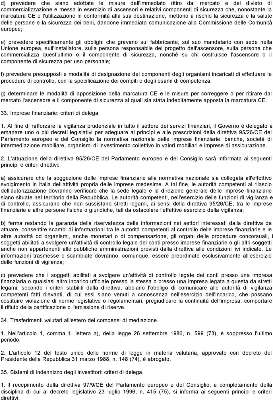 Commissione delle Comunità europee; e) prevedere specificamente gli obblighi che gravano sul fabbricante, sul suo mandatario con sede nella Unione europea, sull'installatore, sulla persona