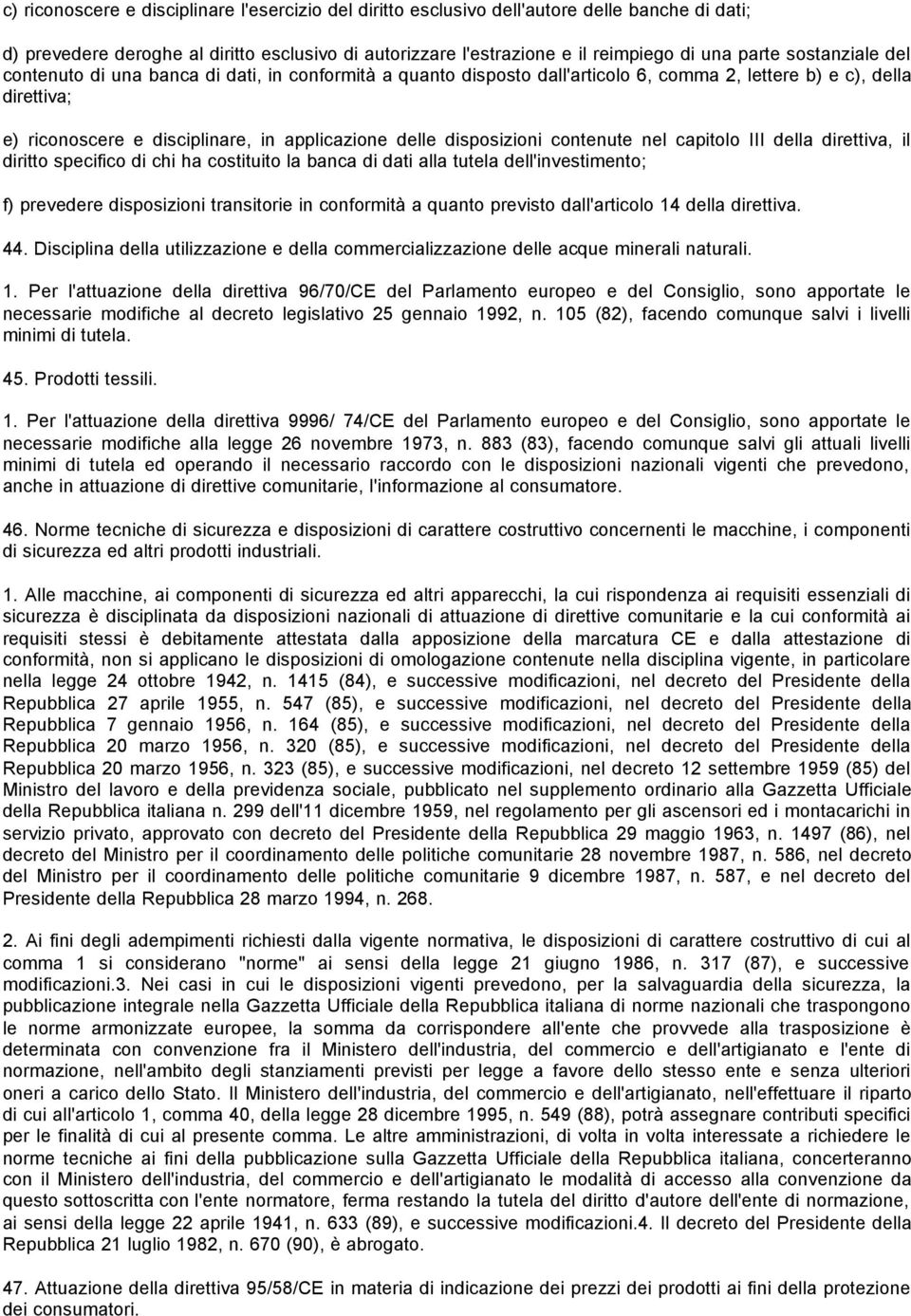 disposizioni contenute nel capitolo III della direttiva, il diritto specifico di chi ha costituito la banca di dati alla tutela dell'investimento; f) prevedere disposizioni transitorie in conformità