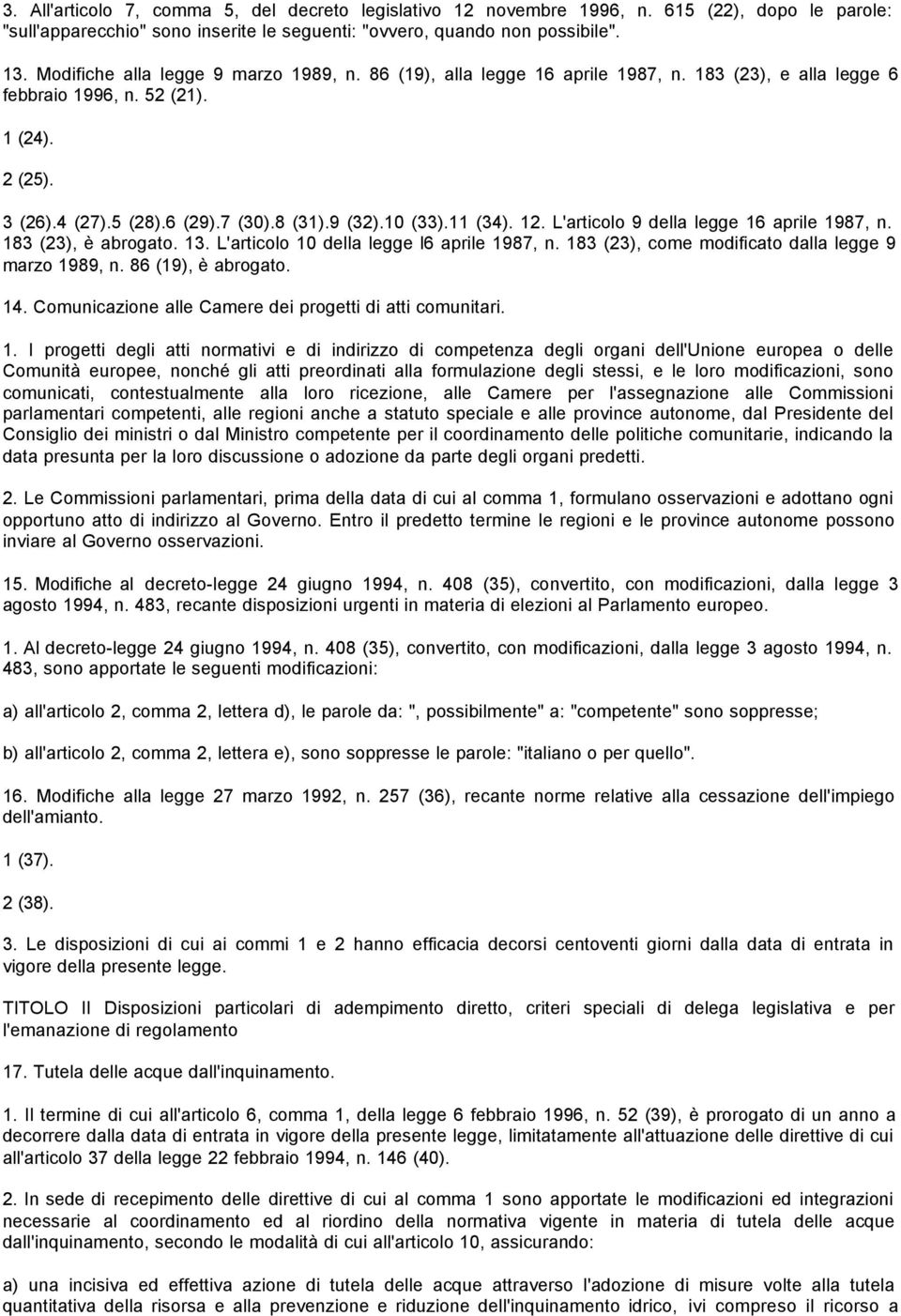 10 (33).11 (34). 12. L'articolo 9 della legge 16 aprile 1987, n. 183 (23), è abrogato. 13. L'articolo 10 della legge l6 aprile 1987, n. 183 (23), come modificato dalla legge 9 marzo 1989, n.