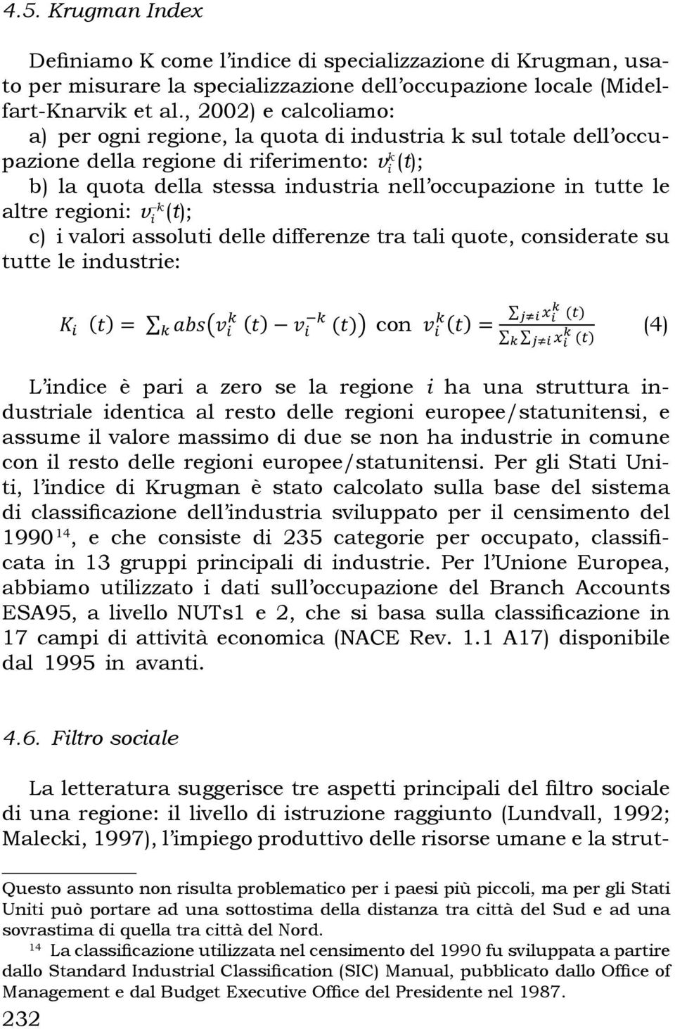 altre regioni: v k (t); c) i valori assoluti delle differenze tra tali quote, considerate su tutte le industrie: con (4) L indice è pari a zero se la regione i ha una struttura industriale identica