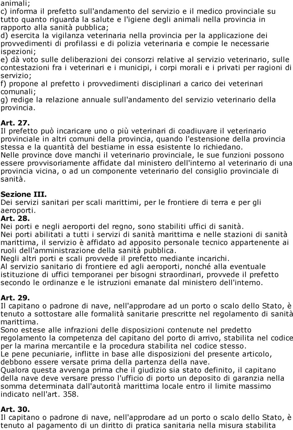 consorzi relative al servizio veterinario, sulle contestazioni fra i veterinari e i municipi, i corpi morali e i privati per ragioni di servizio; f) propone al prefetto i provvedimenti disciplinari a