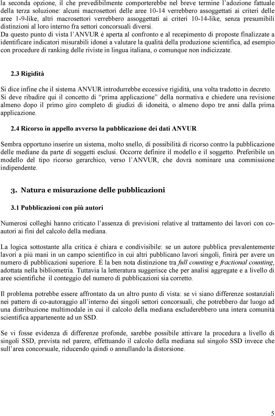 Da questo punto di vista l ANVUR è aperta al confronto e al recepimento di proposte finalizzate a identificare indicatori misurabili idonei a valutare la qualità della produzione scientifica, ad