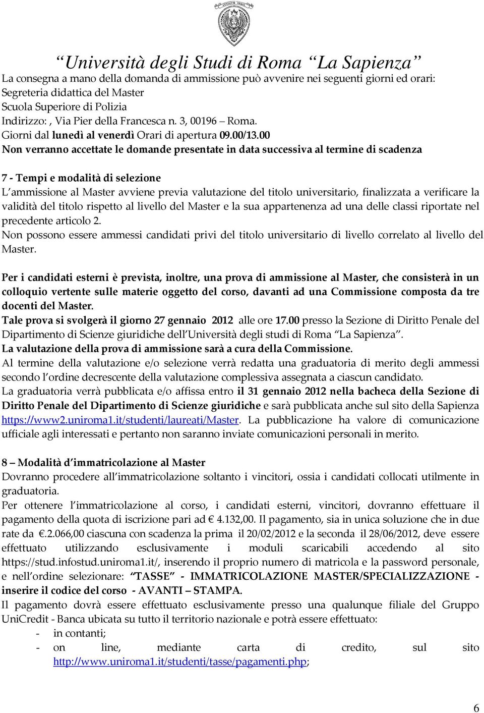 00 Non verranno accettate le domande presentate in data successiva al termine di scadenza 7 - Tempi e modalità di selezione L ammissione al Master avviene previa valutazione del titolo universitario,