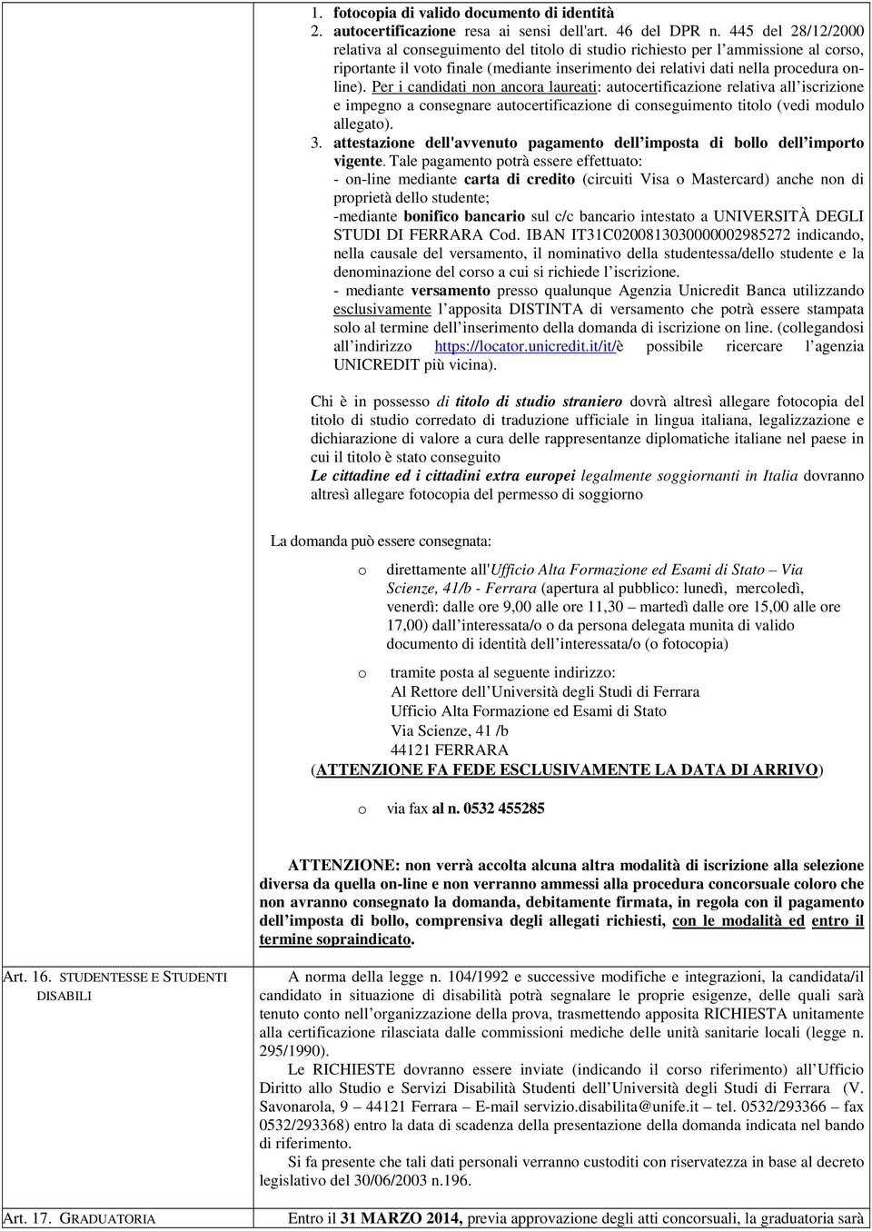 Per i candidati non ancora laureati: autocertificazione relativa all iscrizione e impegno a consegnare autocertificazione di conseguimento titolo (vedi modulo allegato). 3.