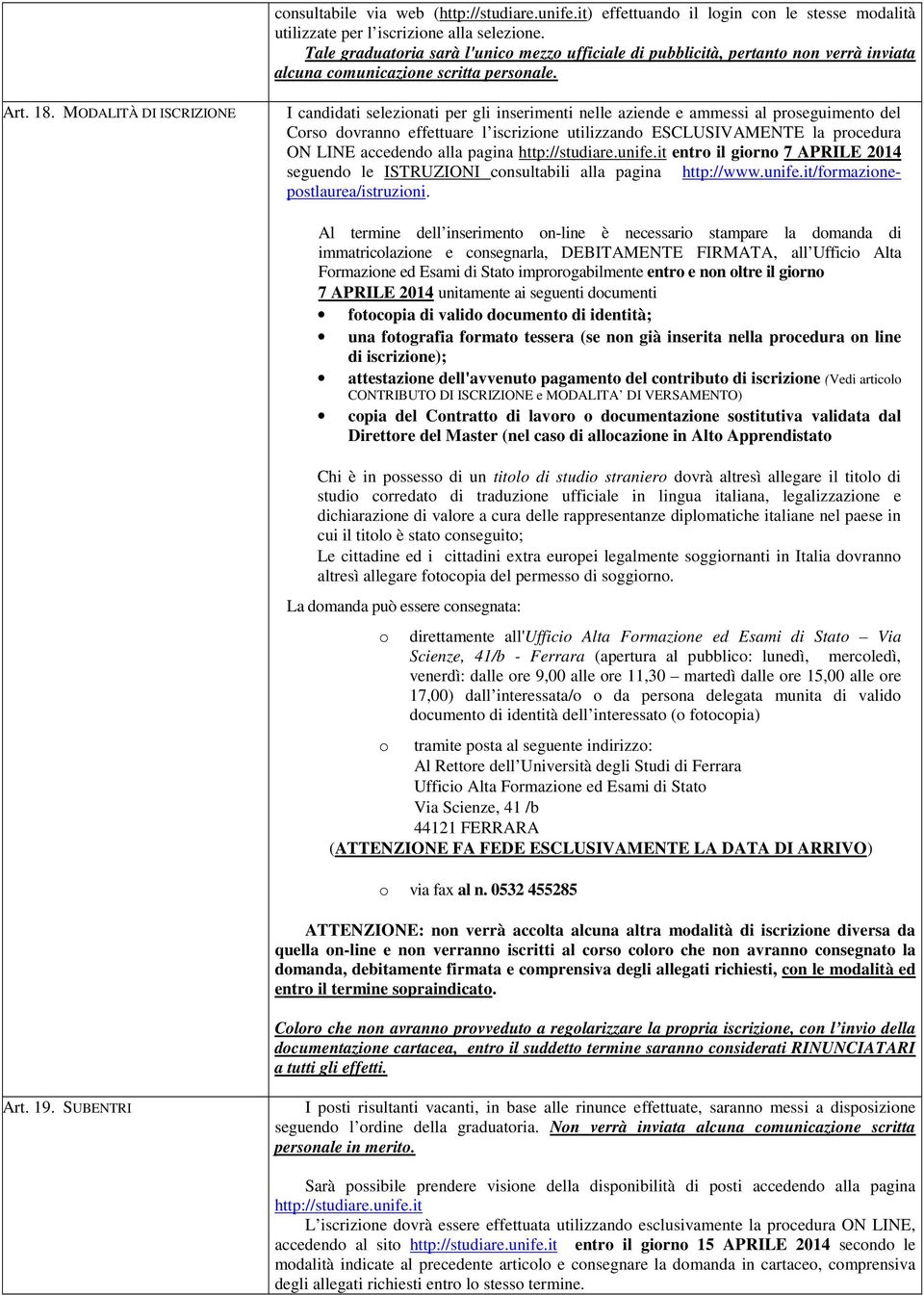 MODALITÀ DI ISCRIZIONE I candidati selezionati per gli inserimenti nelle aziende e ammessi al proseguimento del Corso dovranno effettuare l iscrizione utilizzando ESCLUSIVAMENTE la procedura ON LINE