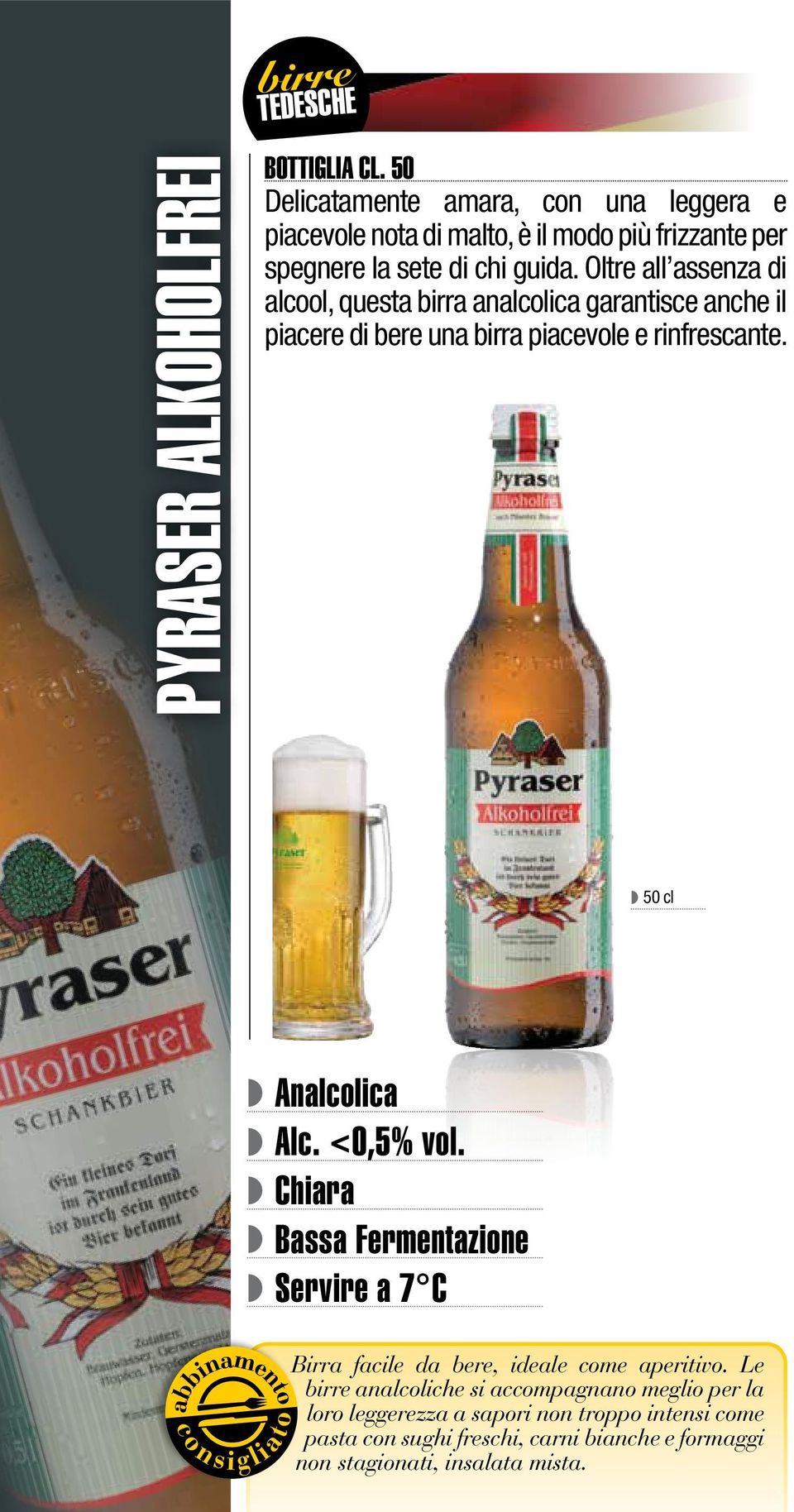 Oltre all assenza di alcool, questa birra analcolica garantisce anche il piacere di bere una birra piacevole e rinfrescante. 50 cl Analcolica Alc.