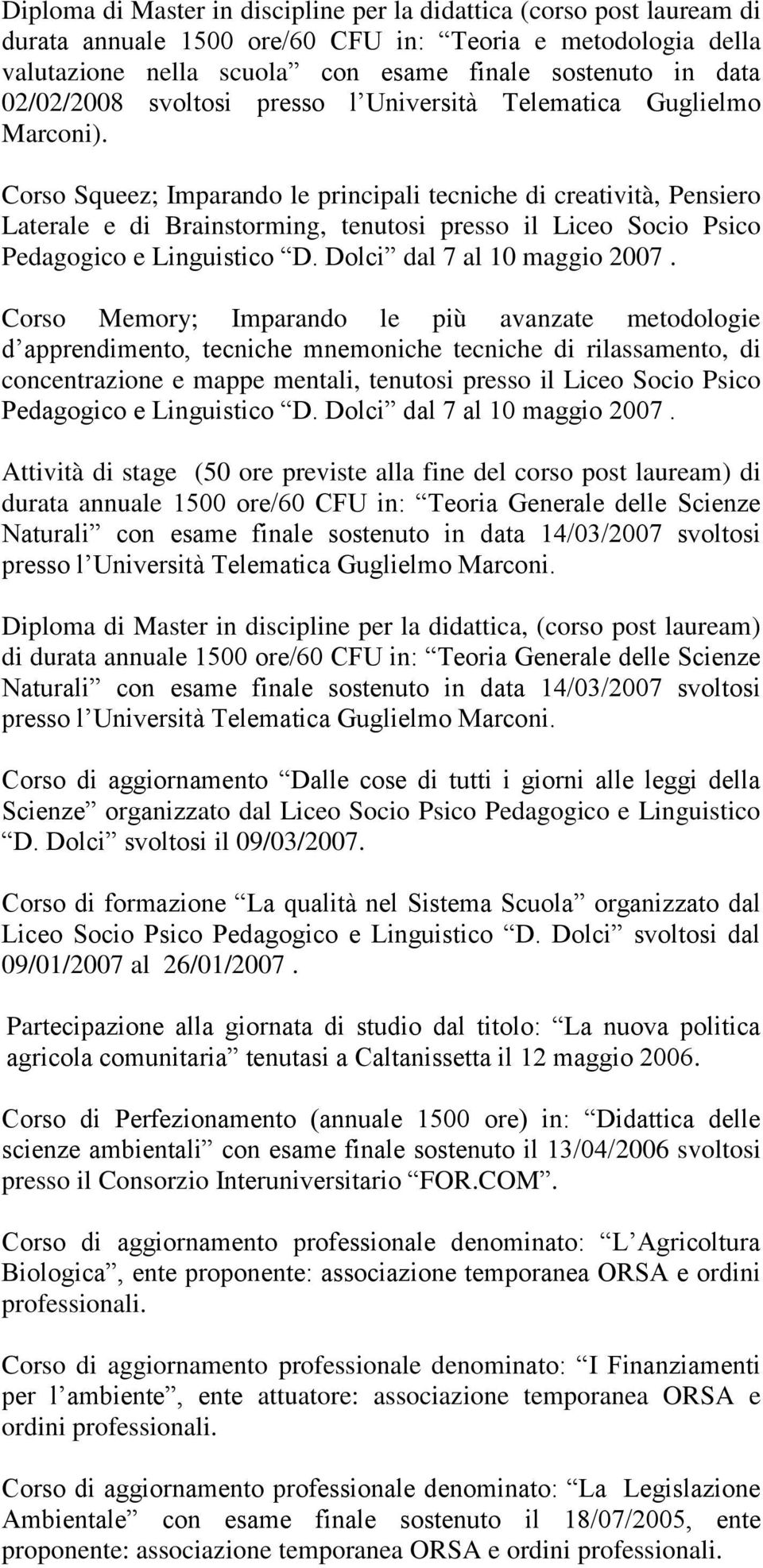 Corso Squeez; Imparando le principali tecniche di creatività, Pensiero Laterale e di Brainstorming, tenutosi presso il Liceo Socio Psico Pedagogico e Linguistico D. Dolci dal 7 al 10 maggio 2007.