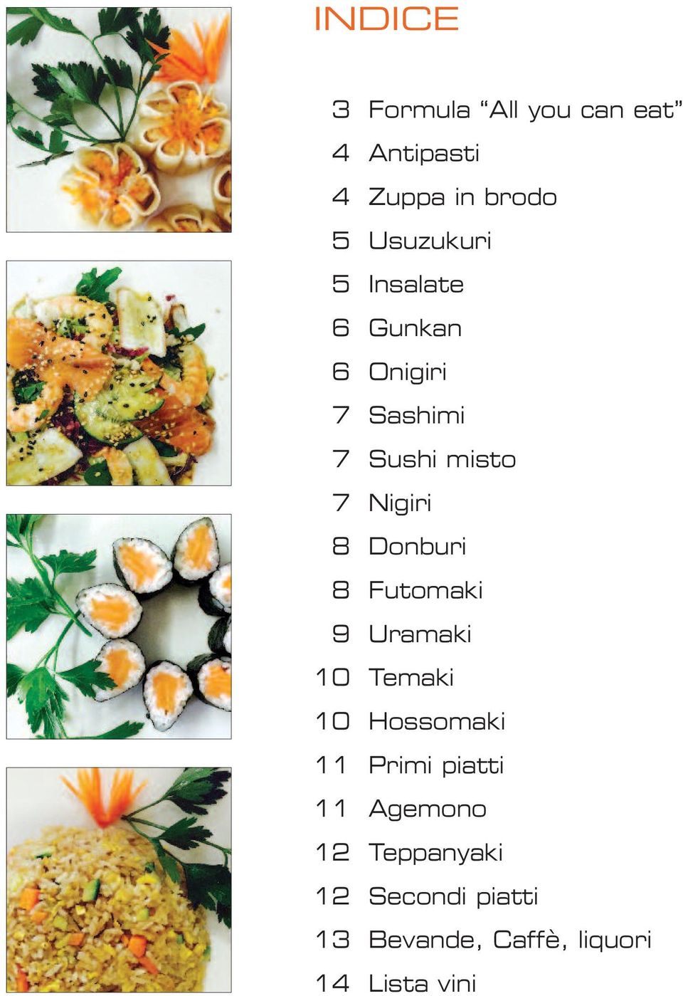 8 Donburi 8 Futomaki 9 Uramaki 10 Temaki 10 Hossomaki 11 Primi piatti 11