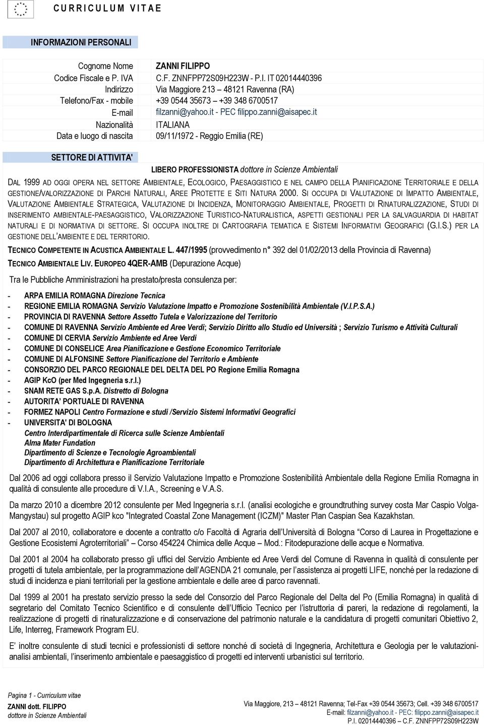 it Nazionalità ITALIANA Data e luogo di nascita 09/11/1972 - Reggio Emilia (RE) SETTORE DI ATTIVITA' LIBERO PROFESSIONISTA DAL 1999 AD OGGI OPERA NEL SETTORE AMBIENTALE, ECOLOGICO, PAESAGGISTICO E