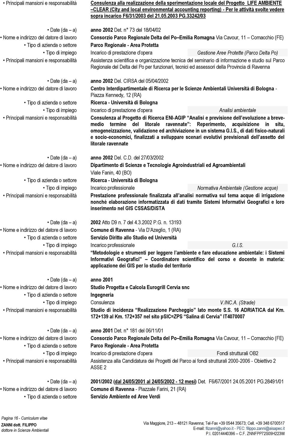 n 73 del 18/04/02 Nome e indirizzo del datore di lavoro Consorzio Parco Regionale Delta del Po Emilia Romagna Via Cavour, 11 Comacchio (FE) Tipo di azienda o settore Parco Regionale - Area Protetta