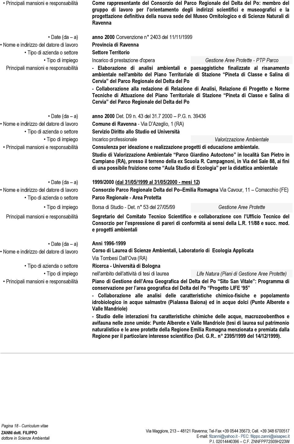 Provincia di Ravenna Tipo di azienda o settore Settore Territorio Tipo di impiego Incarico di prestazione d'opera Gestione Aree Protette - PTP Parco Principali mansioni e responsabilità -