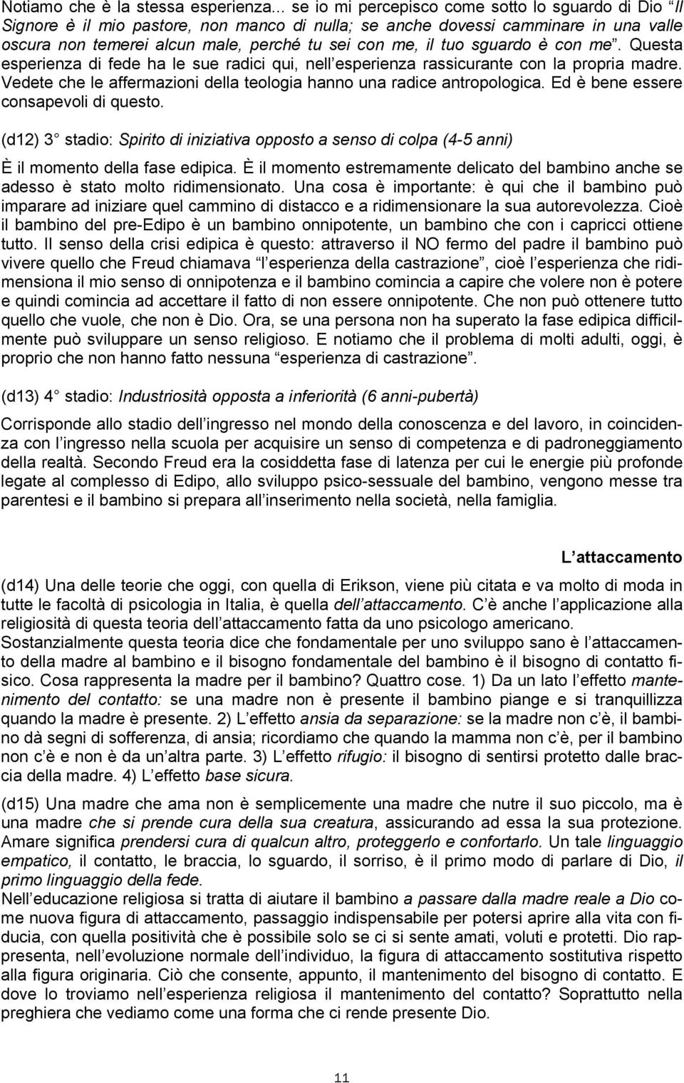 tuo sguardo è con me. Questa esperienza di fede ha le sue radici qui, nell esperienza rassicurante con la propria madre. Vedete che le affermazioni della teologia hanno una radice antropologica.