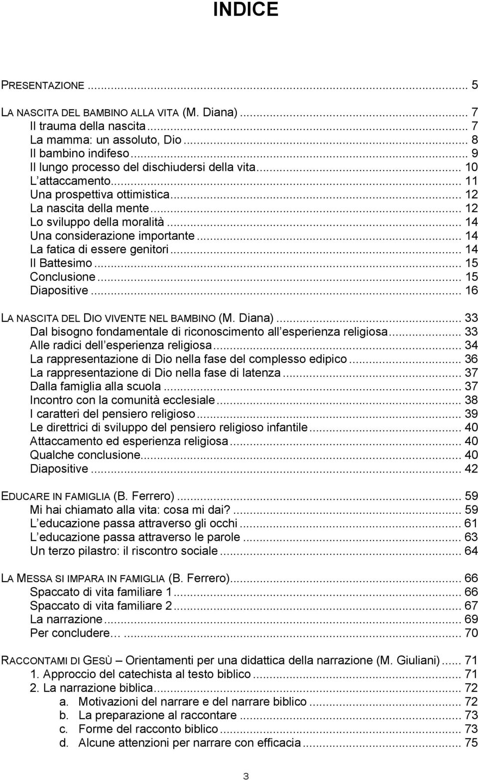 .. 14 Una considerazione importante... 14 La fatica di essere genitori... 14 Il Battesimo... 15 Conclusione... 15 Diapositive... 16 LA NASCITA DEL DIO VIVENTE NEL BAMBINO (M. Diana).