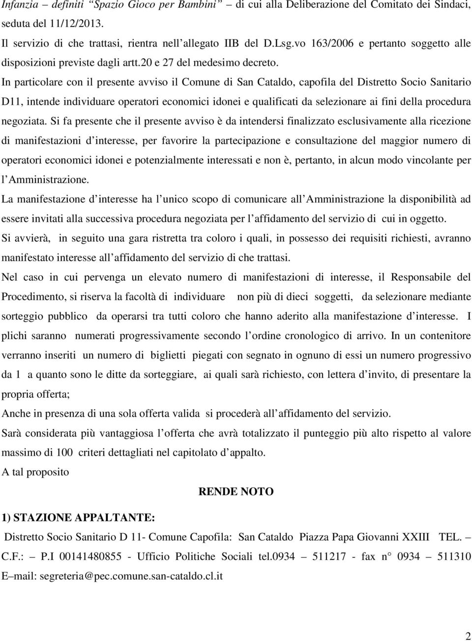 In particolare con il presente avviso il Comune di San Cataldo, capofila del Distretto Socio Sanitario D11, intende individuare operatori economici idonei e qualificati da selezionare ai fini della