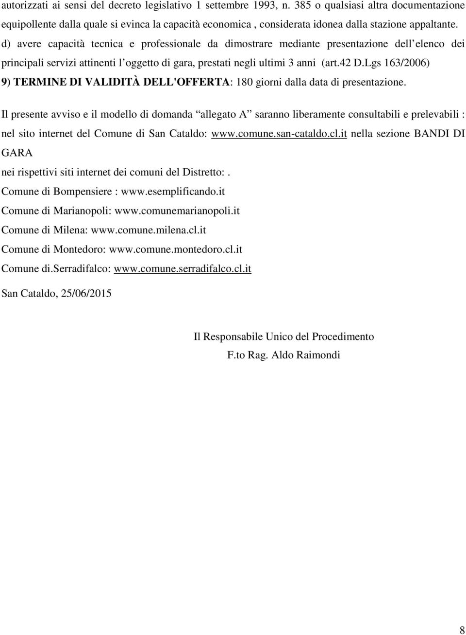 d) avere capacità tecnica e professionale da dimostrare mediante presentazione dell elenco dei principali servizi attinenti l oggetto di gara, prestati negli ultimi 3 anni (art.42 D.