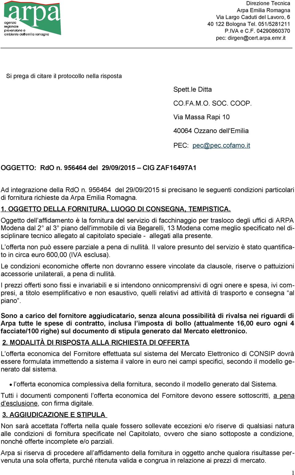 956464 del 29/09/2015 CIG ZAF16497A1 Ad integrazione della RdO n. 956464 del 29/09/2015 si precisano le seguenti condizioni particolari di fornitura richieste da Arpa Emilia Romagna. 1.